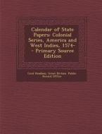 Calendar of State Papers: Colonial Series, America and West Indies, 1574- di Cecil Headlam edito da Nabu Press