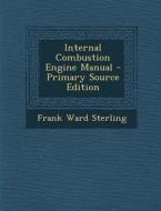 Internal Combustion Engine Manual di Frank Ward Sterling edito da Nabu Press