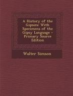 A History of the Gipsies: With Specimens of the Gipsy Language di Walter Simson edito da Nabu Press