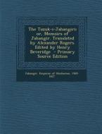 The Tuzuk-I-Jahangiri; Or, Memoirs of Jahangir. Translated by Alexander Rogers. Edited by Henry Beveridge edito da Nabu Press
