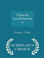 Church Architecture - Scholar's Choice Edition di Francis Close edito da Scholar's Choice