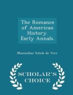 The Romance Of American History. Early Annals. - Scholar's Choice Edition di Maximilian Schele De Vere edito da Scholar's Choice