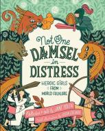 Not One Damsel in Distress: Heroic Girls from World Folklore di Jane Yolen edito da HOUGHTON MIFFLIN