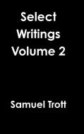 Select Writings Volume 2 di Samuel Trott edito da Lulu.com