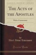 The Acts Of The Apostles di Abiel Abbot Livermore edito da Forgotten Books