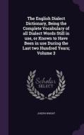 The English Dialect Dictionary, Being The Complete Vocabulary Of All Dialect Words Still In Use, Or Known To Have Been In Use During The Last Two Hund di Associate Professor Joseph Wright edito da Palala Press