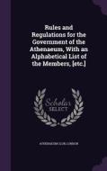 Rules And Regulations For The Government Of The Athenaeum, With An Alphabetical List Of The Members, [etc.] edito da Palala Press