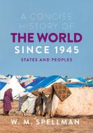 A Concise History of the World Since 1945: States and Peoples di W. M. Spellman edito da RED GLOBE PR