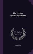 The London Quarterly Review di Anonymous edito da Palala Press