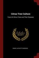 Citrus Tree Culture: Facts on Citrus Trees and Their Diseases di Henry Lafayette Messick edito da CHIZINE PUBN