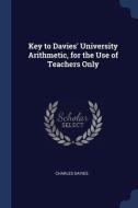 Key to Davies' University Arithmetic, for the Use of Teachers Only di Charles Davies edito da CHIZINE PUBN