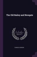 The Old Bailey and Newgate di Charles Gordon edito da CHIZINE PUBN
