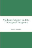 Vladimir Nabokov and the Unimagined Imaginary di Daniel Deleanu edito da Lulu.com