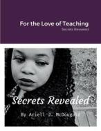 For the Love of Teaching di Ariell McDougald edito da Lulu.com