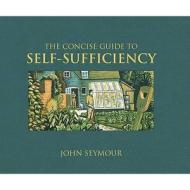 The Concise Guide To Self-sufficiency di John Seymour edito da Dorling Kindersley Ltd