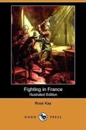 Fighting in France (Illustrated Edition) (Dodo Press) di Ross Kay edito da Dodo Press
