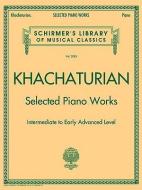 Selected Piano Works: Schirmer Library of Classics Volume 2085 di Aram Ilich Khachatureiian edito da G SCHIRMER