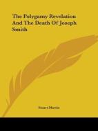 The Polygamy Revelation And The Death Of Joseph Smith di Stuart Martin edito da Kessinger Publishing, Llc