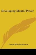 Developing Mental Power di George Malcolm Stratton edito da Kessinger Publishing, Llc