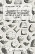 Gemstone Facet Cutting - A Collection of Historical Articles on Methods and Equipment Used for Working Gems di Various edito da Read Books