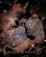 A Gay Epiphany di Robert K. Pavlick edito da iUniverse