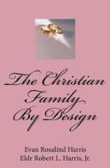 The Christian Family by Design di Evan Rosalind Harris, Eldr Robert L. Harris Jr edito da Createspace