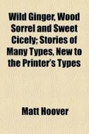 Wild Ginger, Wood Sorrel And Sweet Cicely di Matt Hoover edito da General Books Llc