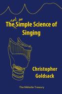 The Simple Science of Singing di Christopher Goldsack edito da Lulu.com