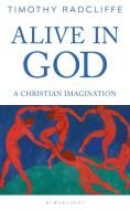 Alive in God di Timothy Radcliffe edito da Bloomsbury Publishing PLC