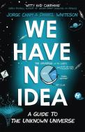 We Have No Idea di Jorge Cham, Daniel Whiteson edito da Hodder And Stoughton Ltd.