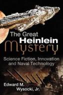 The Great Heinlein Mystery: Science Fiction, Innovation and Naval Technology di Edward M. Wysocki Jr edito da Createspace