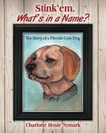 Stink'em. What's in a Name? the Story of a Florida Cow Dog di Charlotte Hosie Nymark edito da OUTSKIRTS PR