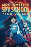 Mrs. Smith's Spy School for Girls di Beth Mcmullen edito da ALADDIN
