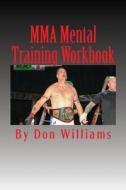Mma Mental Training Workbook: Mental Training Workbook for Mma Fighters di Don Williams edito da Createspace