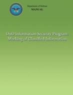 Dod Information Security Program: Marking of Classified Information (Dod 5200.01, Volume 2) di Department of Defense edito da Createspace