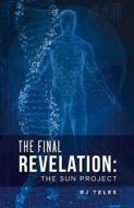 The Final Revelation: The Sun Project di Rj Teles edito da BOOKBABY