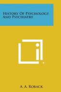 History of Psychology and Psychiatry di A. a. Roback edito da Literary Licensing, LLC