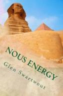 Nous Energy: Healing Power of the Pyramids di Glen Swartwout, Dr Glen Swartwout edito da Createspace