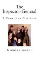 The Inspector-General: A Comedy in Five Acts di Nikolai Vasil'evich Gogol edito da Createspace