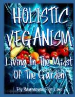 Holistic Veganism: Living in the Midst of the Garden di Yaanaiyah Ben Lewi edito da Createspace