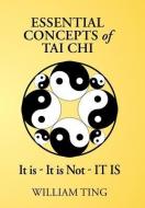Essential Concepts of Tai Chi di William Ting edito da Xlibris