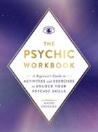 The Psychic Workbook: A Beginner's Guide to Activities and Exercises to Unlock Your Psychic Skills di Mystic Michaela edito da ADAMS MEDIA