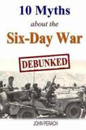 10 Myths about the Six-Day War: Debunked di John Perach edito da Createspace