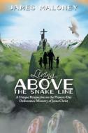 Living Above the Snake Line: A Unique Perspective on the Present-Day Deliverance Ministry of Jesus Christ di James Maloney edito da WESTBOW PR