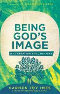 Being God's Image: Why Creation Still Matters di Carmen Joy Imes edito da IVP ACADEMIC