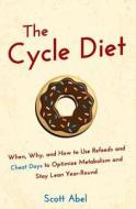 The Cycle Diet: When, Why, and How to Use Refeeds and Cheat Days to Optimize Metabolism and Stay Lean Year-Round di Scott Abel edito da Createspace