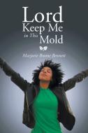 Lord Keep Me in This Mold di Marjorie Brame Bennett edito da Xlibris