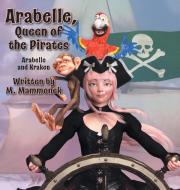 Arabelle the Queen of Pirates di M. Mammonek edito da FriesenPress
