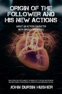 Origin of the Follower and His New Actions di John Durbin Husher edito da iUniverse