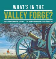 What's In The Valley Forge? Good Leadership Book Grade 4 | Children's American Revolution History di Baby Professor edito da Speedy Publishing LLC